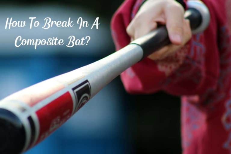 How To Break-In A Composite Bat? (Step-By-Step)