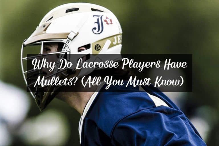 Why Do Lacrosse Players Have Mullets? (All You Must Know)