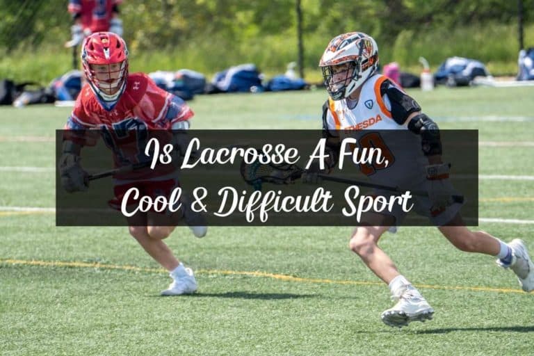 Is Lacrosse? (Fun, Cool, Difficult & Dangerous)