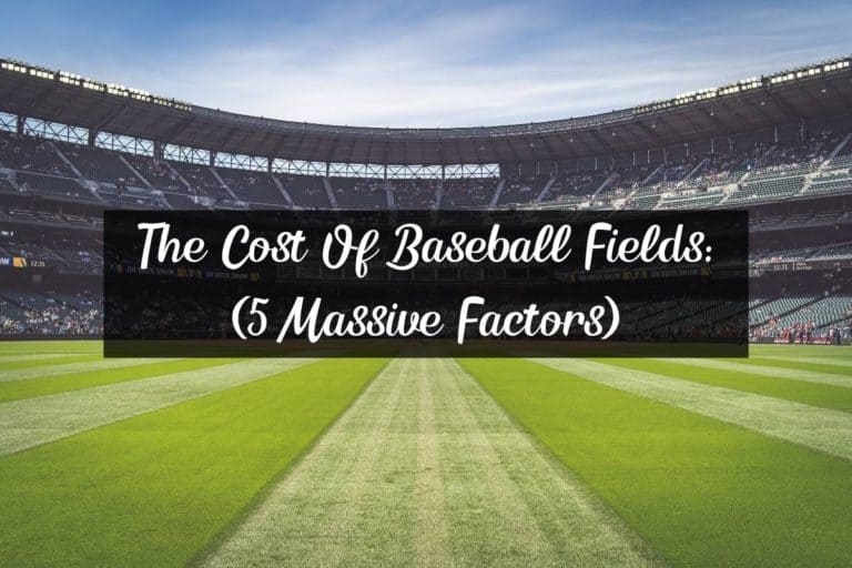 The Cost Of Baseball Fields: (5 Massive Factors)