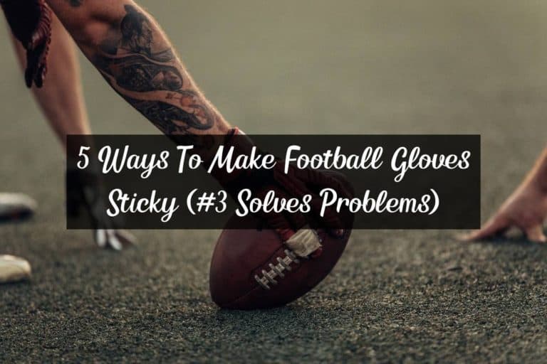 5 Ways To Make Football Gloves Sticky (#3 Solves Problems)