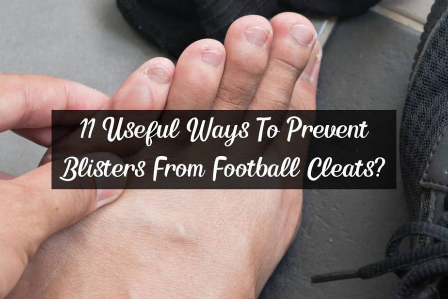 11 Useful Ways To Prevent Blisters From Football Cleats RacketRampage