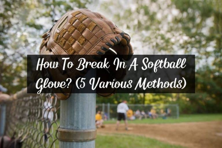 How To Break In A Softball Glove? (5 Various Methods)