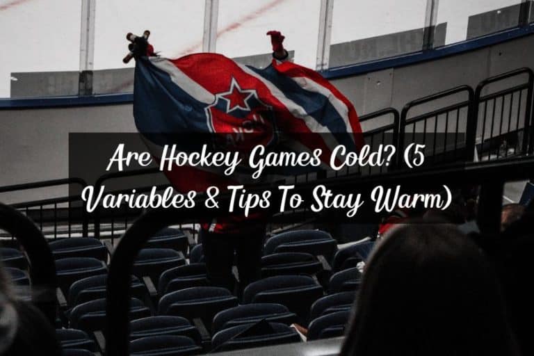 Are Hockey Games Cold? (5 Variables & Tips To Stay Warm)